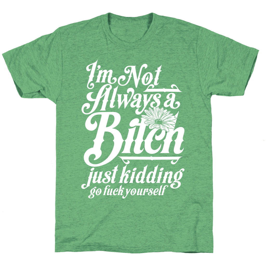 I'm Not Always A Bitch ( Just Kidding ) Unisex Triblend Tee