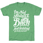 I'm Not Always A Bitch ( Just Kidding ) Unisex Triblend Tee