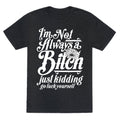 I'm Not Always A Bitch ( Just Kidding ) Unisex Triblend Tee
