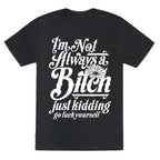 I'm Not Always A Bitch ( Just Kidding ) Unisex Triblend Tee