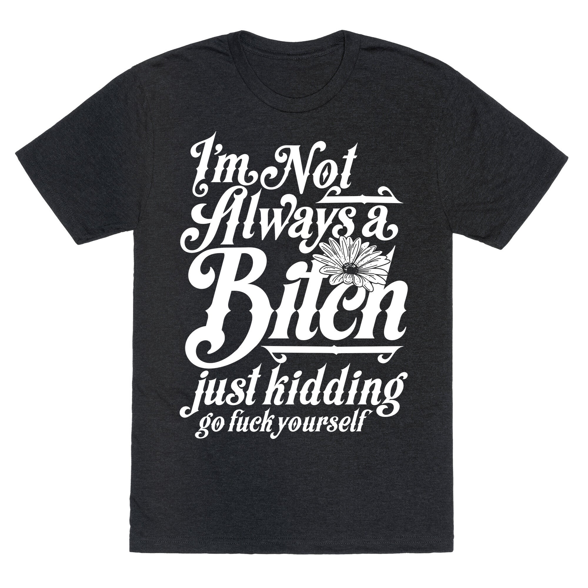 I'm Not Always A Bitch ( Just Kidding ) Unisex Triblend Tee