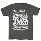 I'm Not Always A Bitch ( Just Kidding ) Unisex Triblend Tee