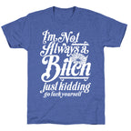 I'm Not Always A Bitch ( Just Kidding ) Unisex Triblend Tee