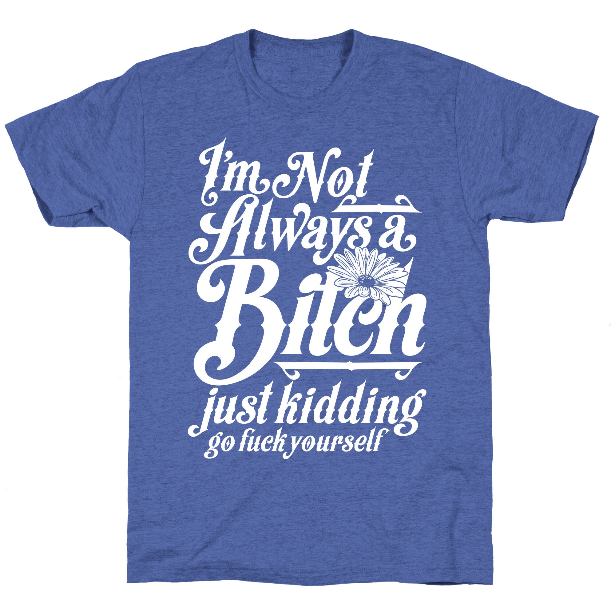 I'm Not Always A Bitch ( Just Kidding ) Unisex Triblend Tee