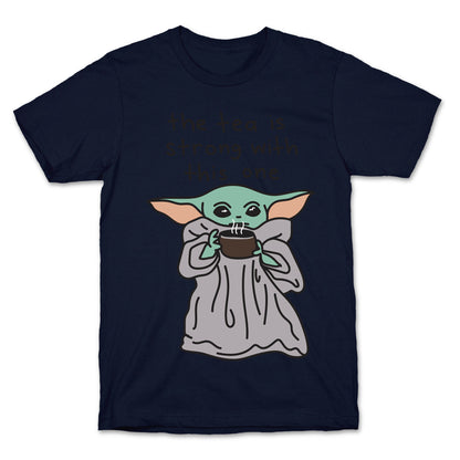 The Tea Is Strong With This One (Baby Yoda) T-Shirt