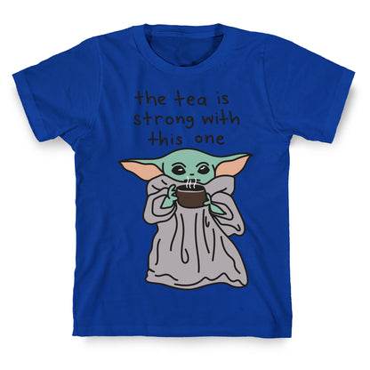 The Tea Is Strong With This One (Baby Yoda) T-Shirt