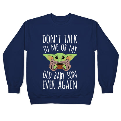 Don't Talk To Me Or My Old Baby Son Ever Again Crewneck Sweatshirt