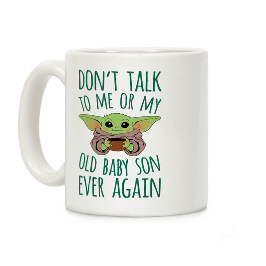 Don't Talk To Me Or My Old Baby Son Ever Again Coffee Mug