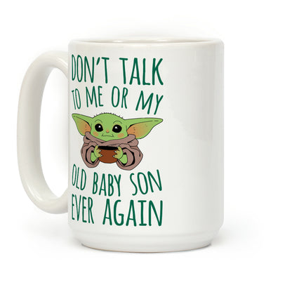 Don't Talk To Me Or My Old Baby Son Ever Again Coffee Mug