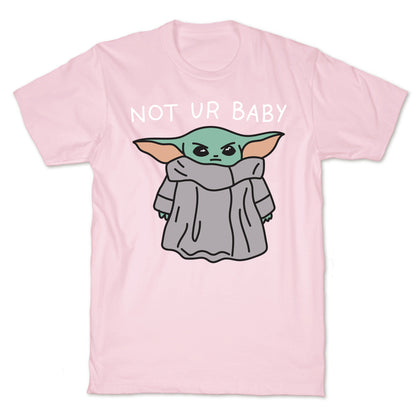 Not Ur Baby (Baby Yoda) T-Shirt