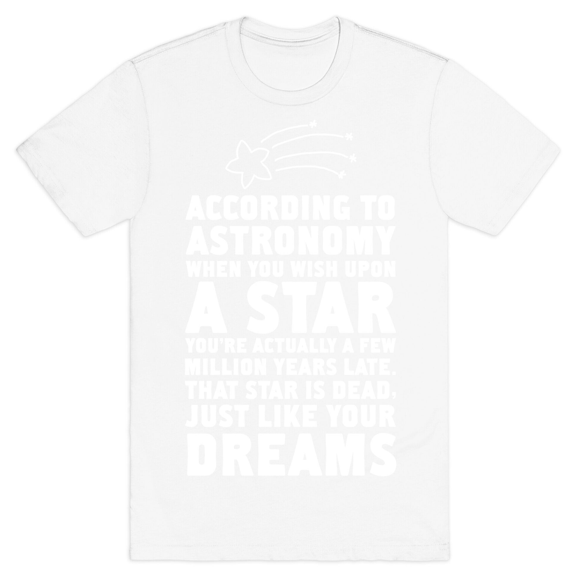 According to Astronomy all Your Dreams are Dead. T-Shirt