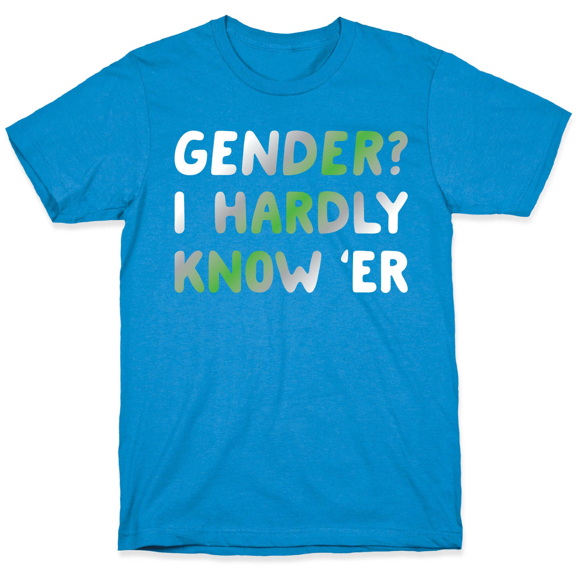 Gender? I Hardly Know 'Er Agender T-Shirt