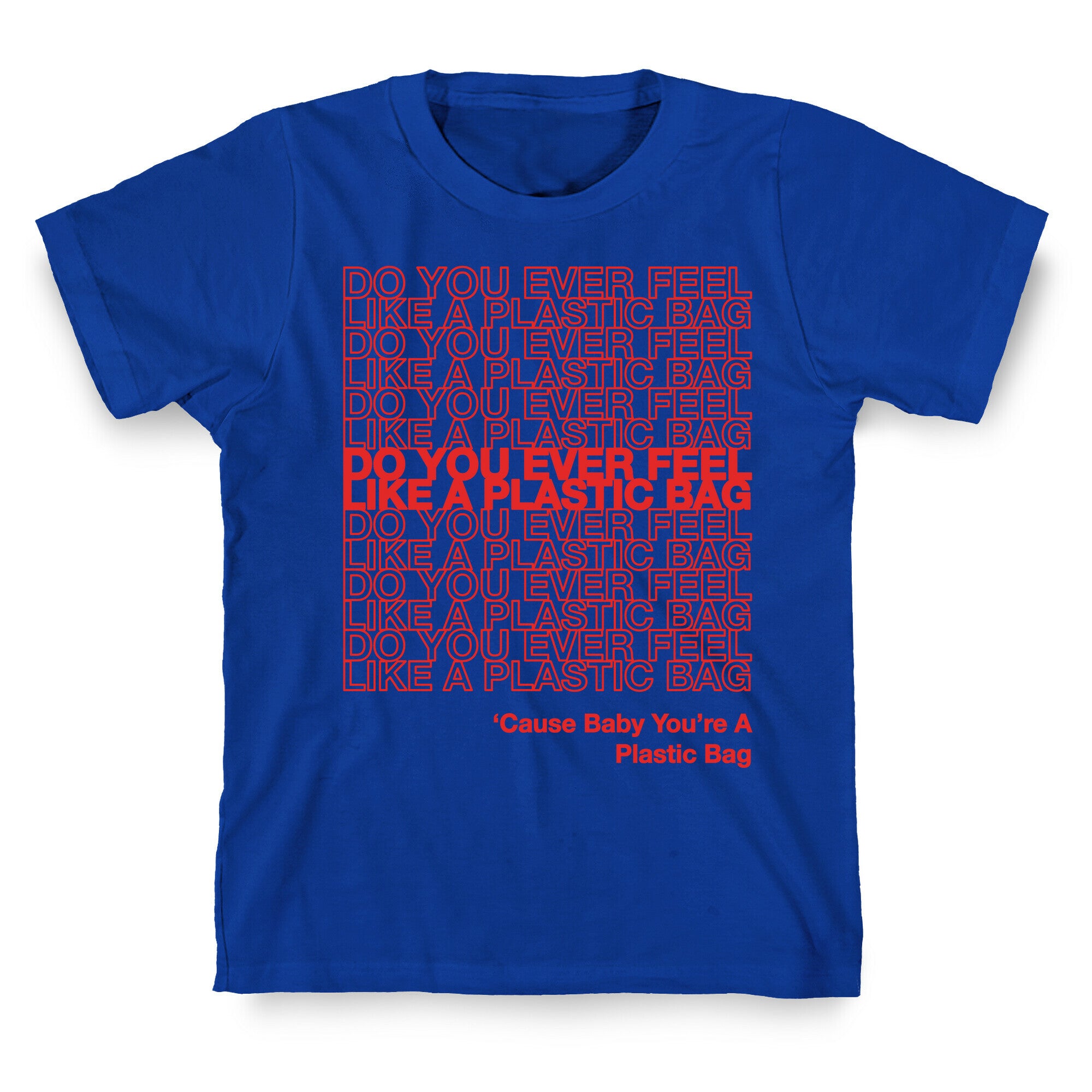 Do You Ever Feel Like A Plastic Bag Parody T-Shirt