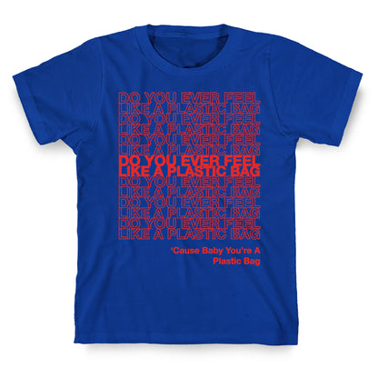Do You Ever Feel Like A Plastic Bag Parody T-Shirt