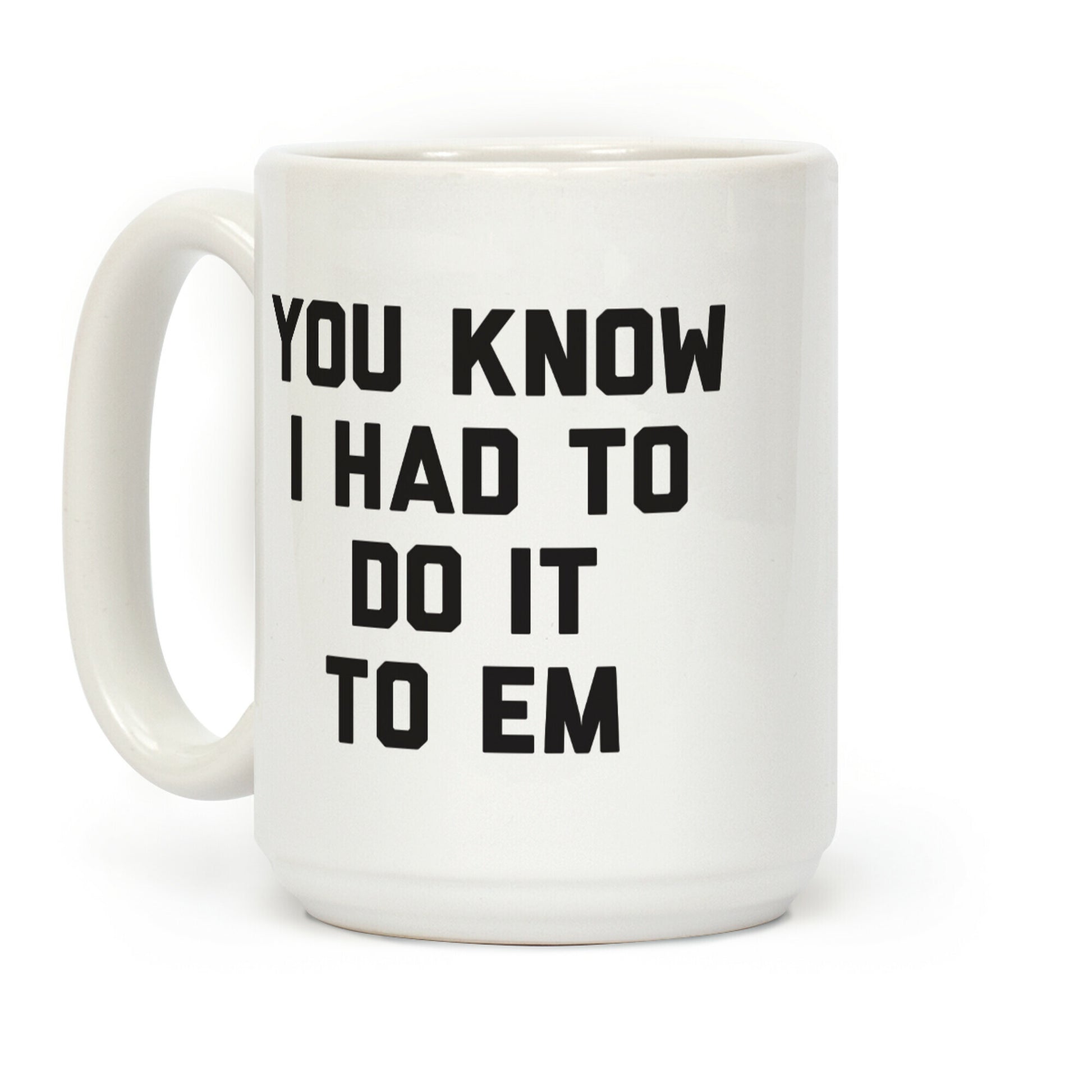 You Know I Had To Do It To Em Coffee Mug