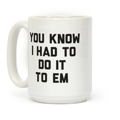 You Know I Had To Do It To Em Coffee Mug
