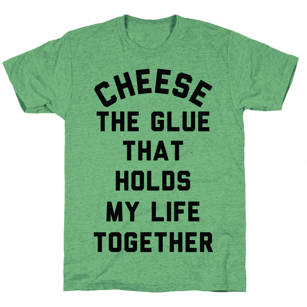 Cheese The Glue that Holds My Life Together Unisex Triblend Tee