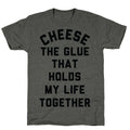 Cheese The Glue that Holds My Life Together Unisex Triblend Tee