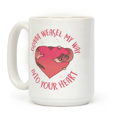 Gonna Weasel My Way Into Your Heart Coffee Mug