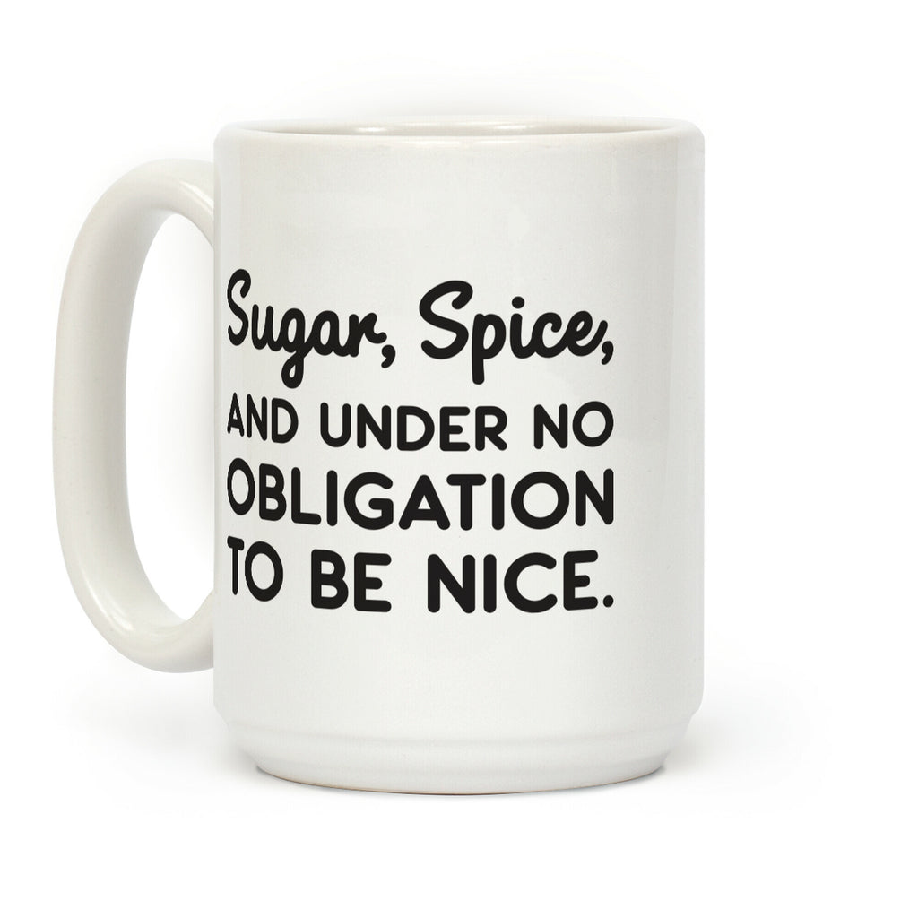 Sugar, Spice, And Under No Obligation To Be Nice. Coffee Mug
