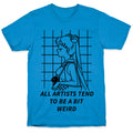 All Artist Tend To Be a Bit Weird T-Shirt