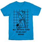 All Artist Tend To Be a Bit Weird T-Shirt