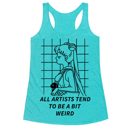 All Artist Tend To Be a Bit Weird Racerback Tank