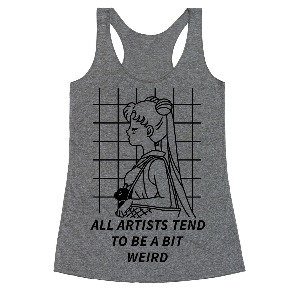 All Artist Tend To Be a Bit Weird Racerback Tank