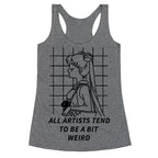 All Artist Tend To Be a Bit Weird Racerback Tank