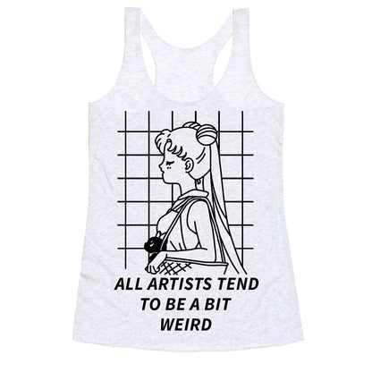 All Artist Tend To Be a Bit Weird Racerback Tank