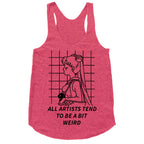All Artist Tend To Be a Bit Weird Racerback Tank