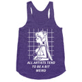 All Artist Tend To Be a Bit Weird Racerback Tank