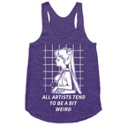 All Artist Tend To Be a Bit Weird Racerback Tank
