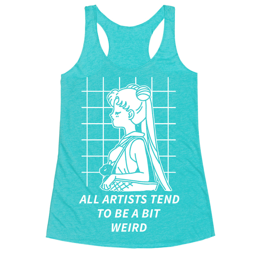All Artist Tend To Be a Bit Weird Racerback Tank