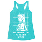 All Artist Tend To Be a Bit Weird Racerback Tank