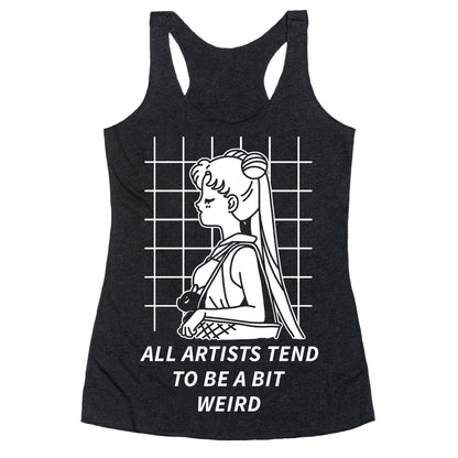 All Artist Tend To Be a Bit Weird Racerback Tank