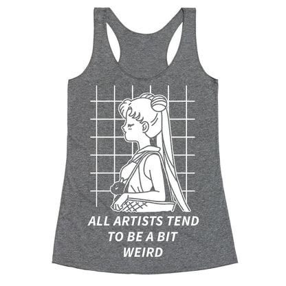 All Artist Tend To Be a Bit Weird Racerback Tank