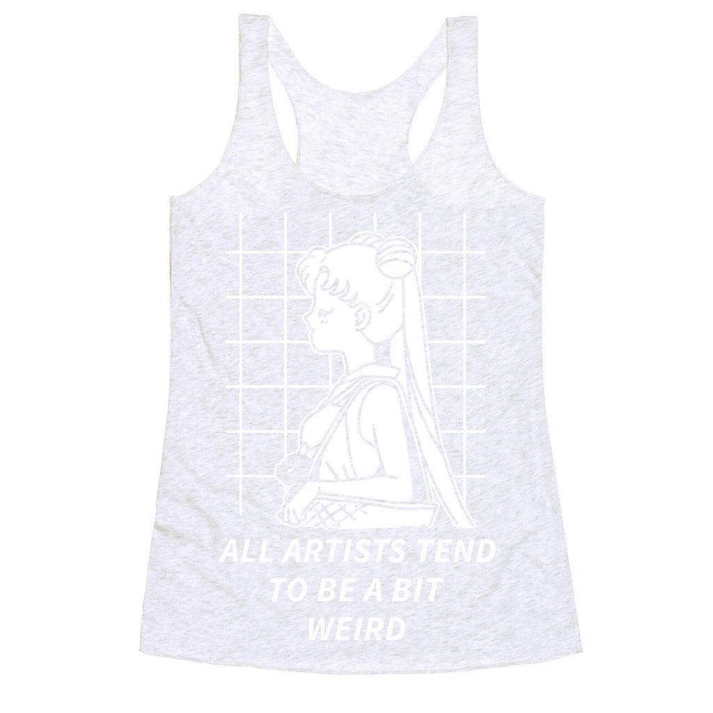 All Artist Tend To Be a Bit Weird Racerback Tank