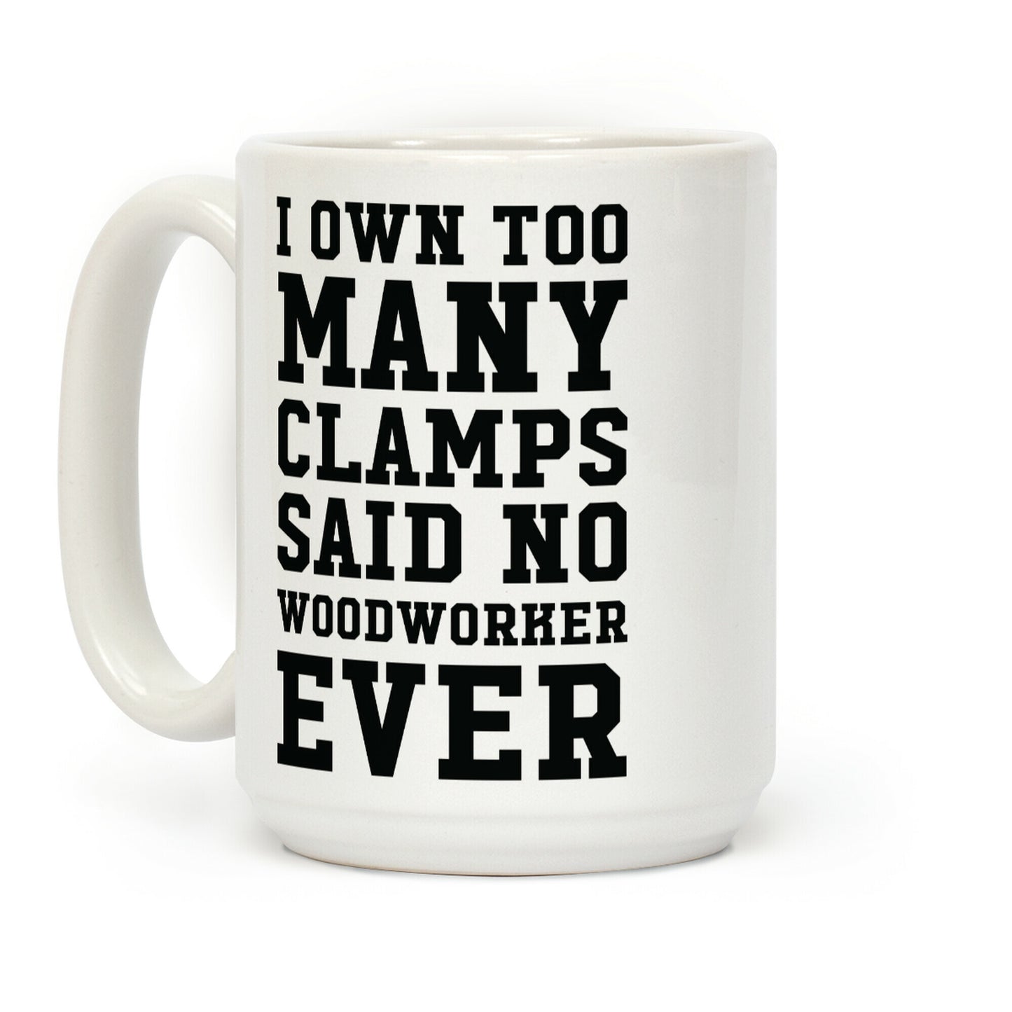 I Own Too Many Clamps Said No Woodworker Ever Coffee Mug