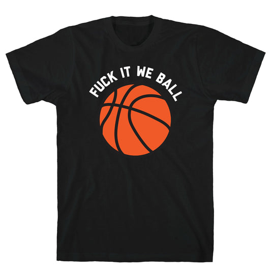 Fuck It We Ball (Basketball) T-Shirt