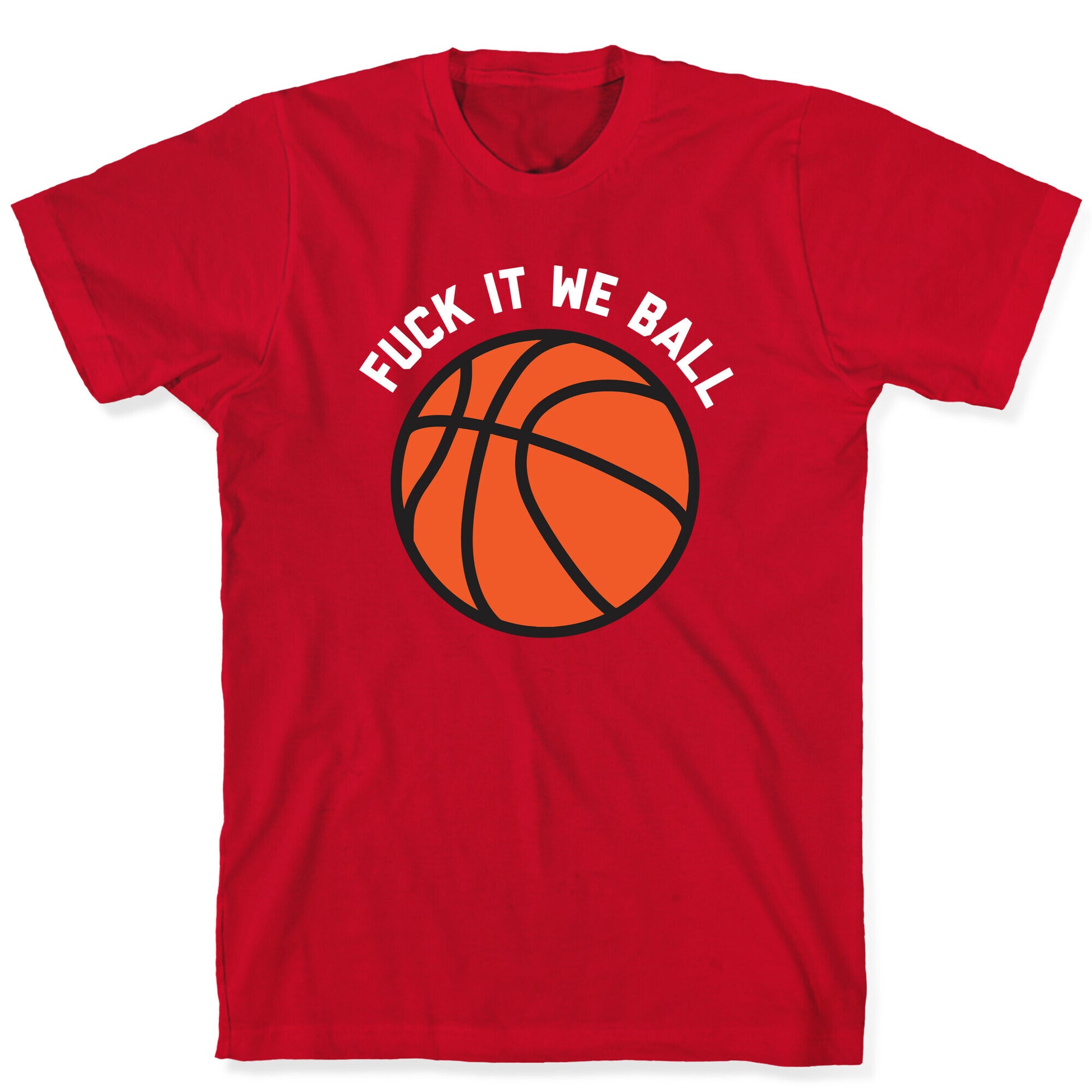 Fuck It We Ball (Basketball) T-Shirt