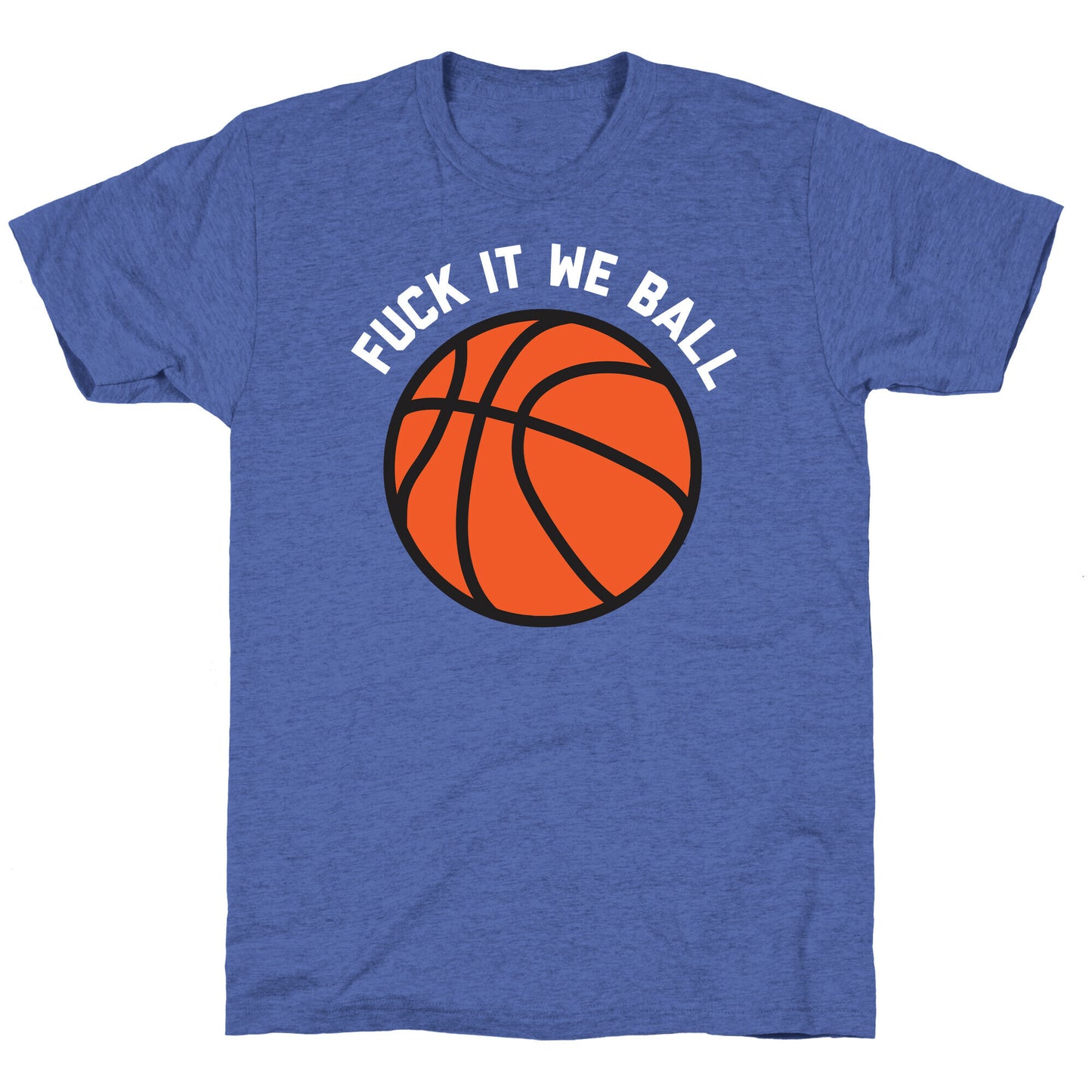 Fuck It We Ball (Basketball) Unisex Triblend Tee