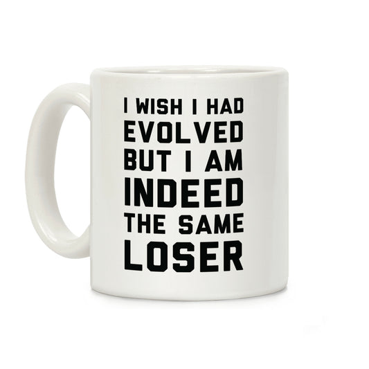 I Wish I Had Evolved But I am Indeed the Same Loser Coffee Mug
