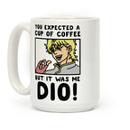 You Expected a Cup of Coffee But It Was Me Dio Coffee Mug