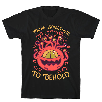 You're Something To Behold  T-Shirt