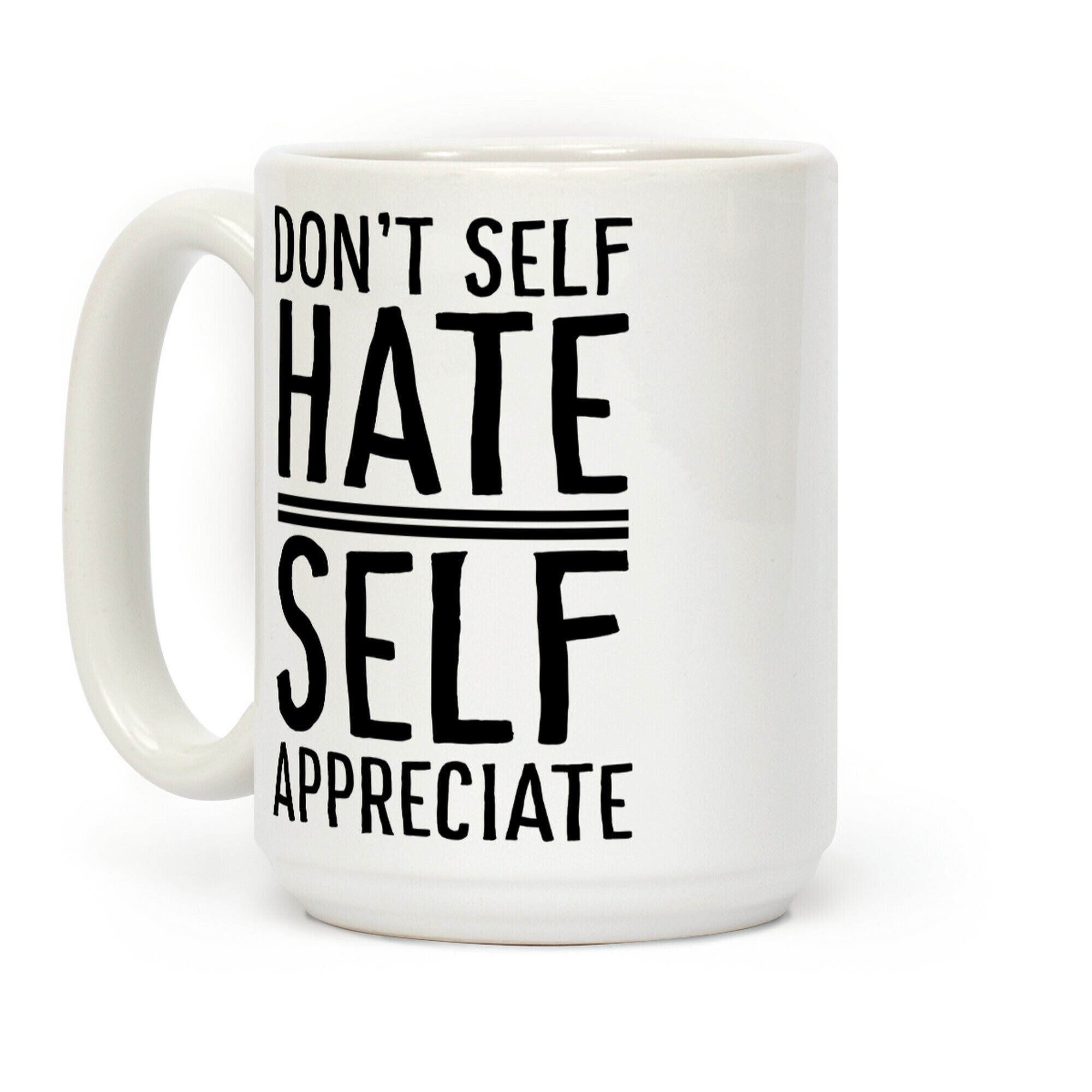 Don't Self Hate, Self Appreciate Coffee Mug