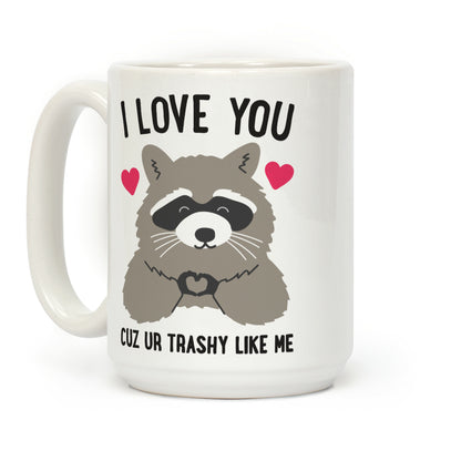 I Love You Cuz Ur Trashy Like Me Raccoon Coffee Mug