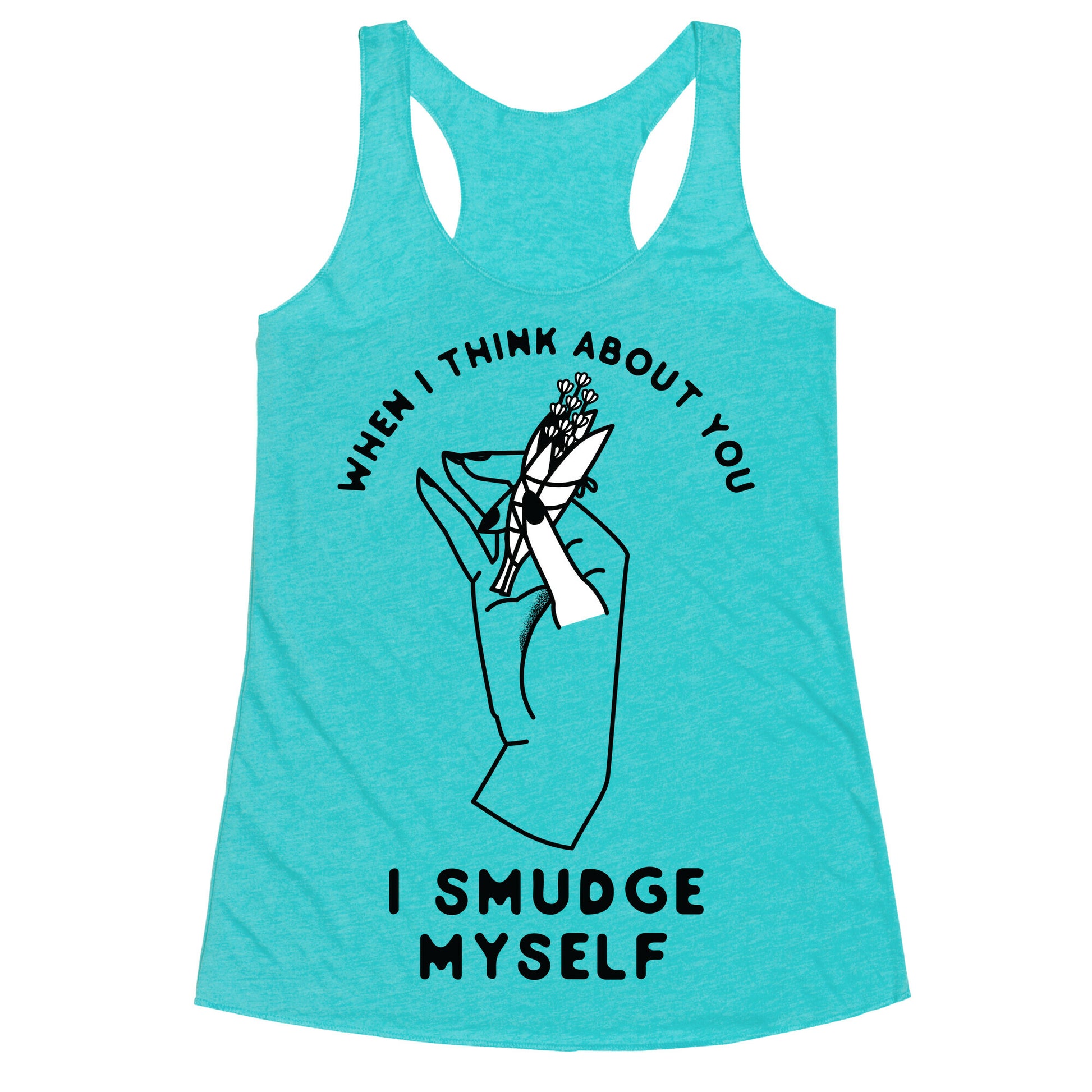 When I Think About You I Smudge Myself Racerback Tank