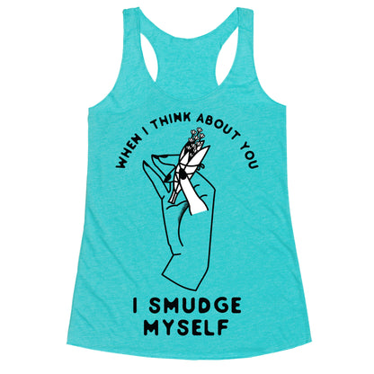 When I Think About You I Smudge Myself Racerback Tank