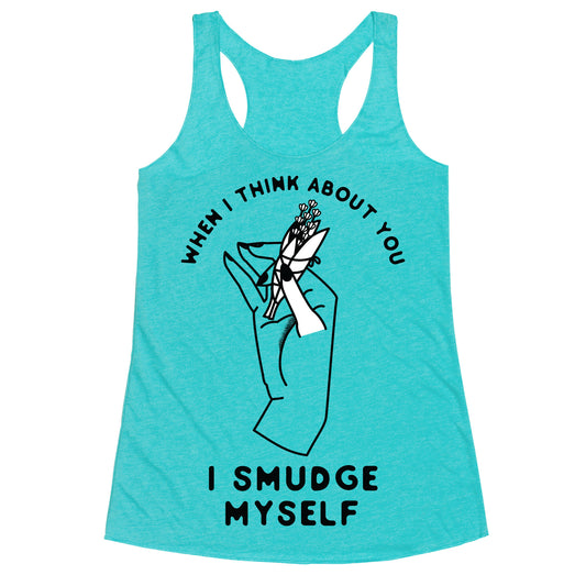 When I Think About You I Smudge Myself Racerback Tank